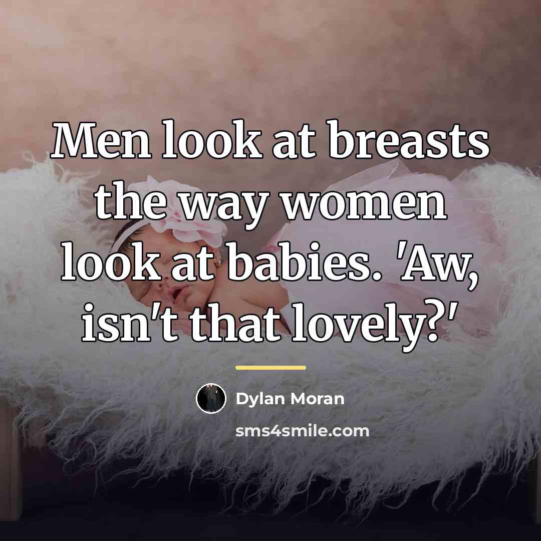 “Men look at breasts the way women look at babies.…” quote by Dylan Moran