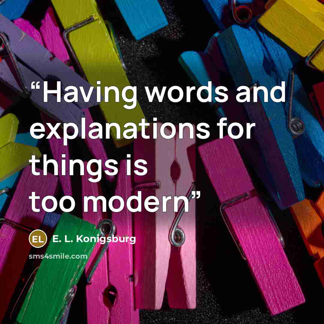 “Having words and explanations for things is too modern” quote by E. L. Konigsburg
