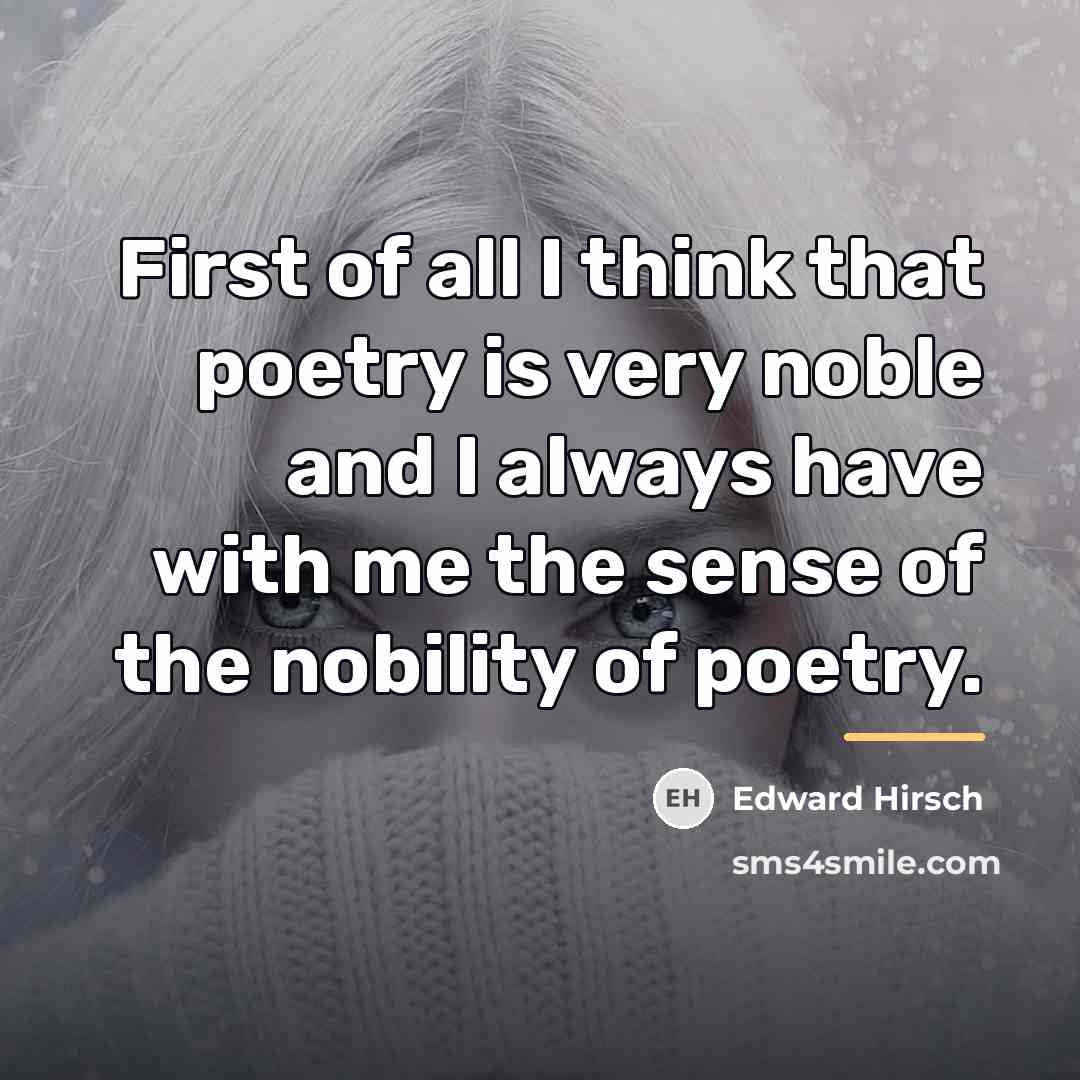 “First of all I think that poetry is very noble…” quote by Edward Hirsch