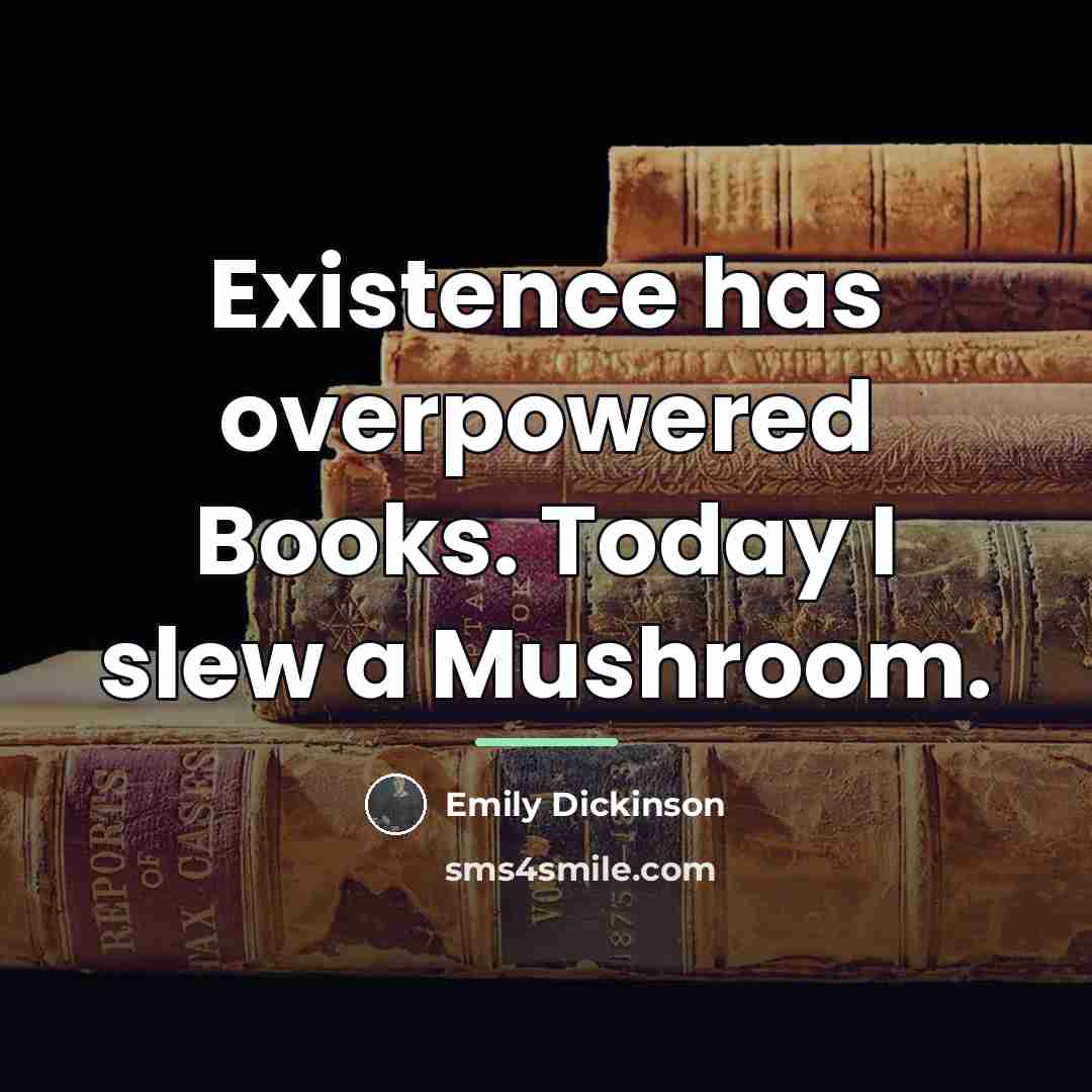 “Existence has overpowered Books. Today I slew a Mushroom.…” quote by Emily Dickinson