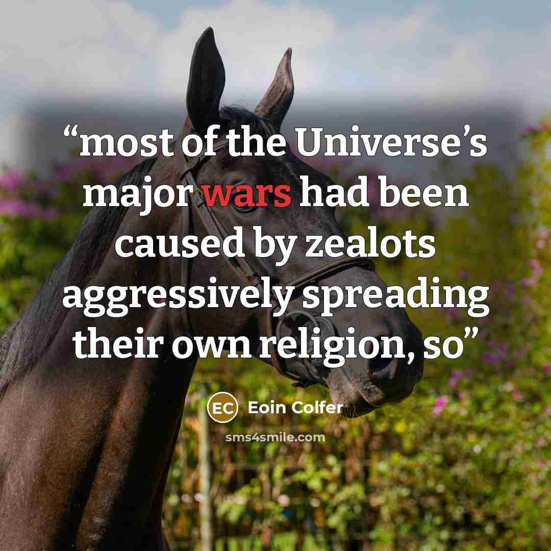 “most of the Universe’s major wars had been caused by zealots aggressively spreading their own religion, so” quote by Eoin Colfer