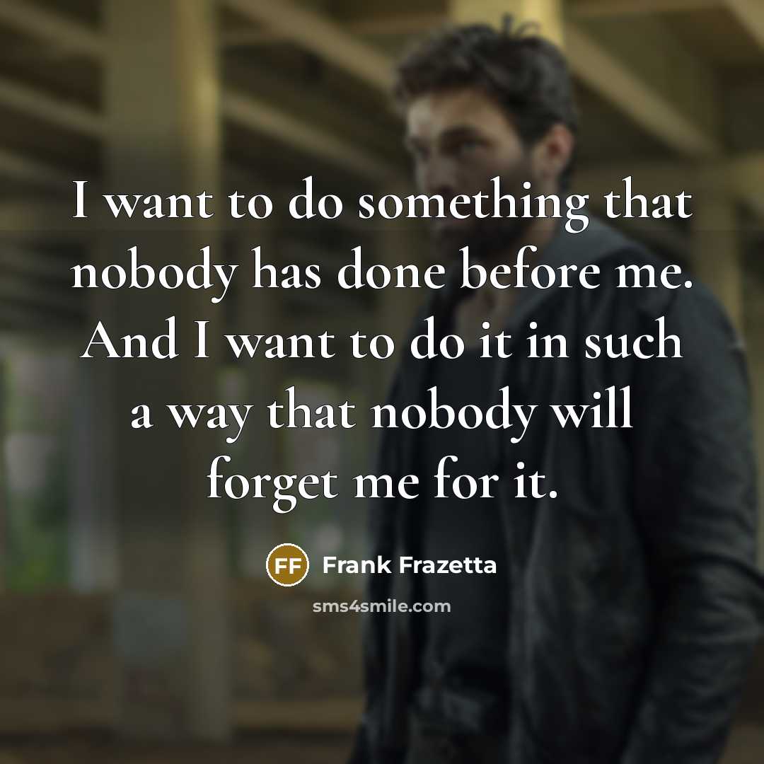 “I want to do something that nobody has done before…” quote by Frank Frazetta