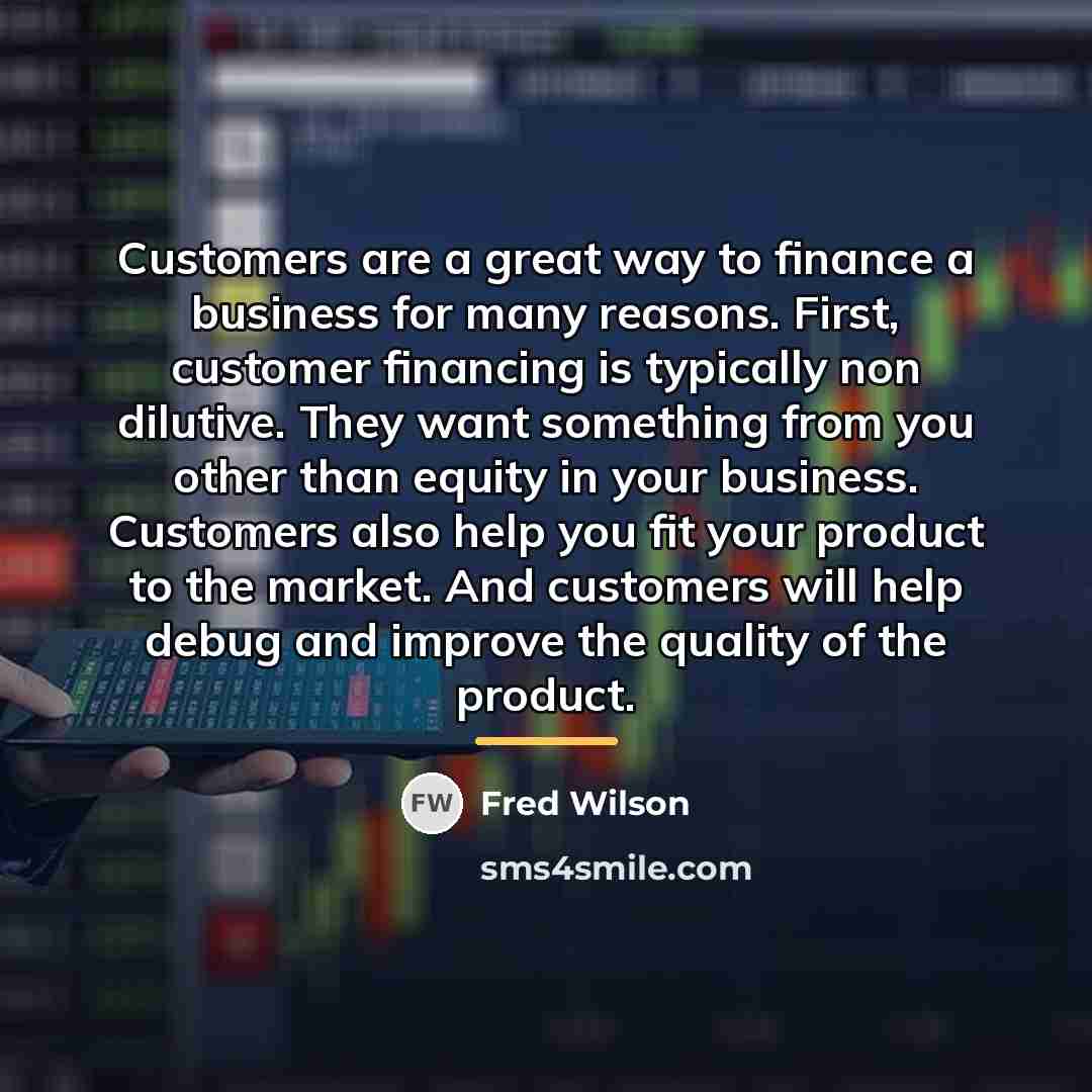 “Customers are a great way to finance a business for…” quote by Fred Wilson