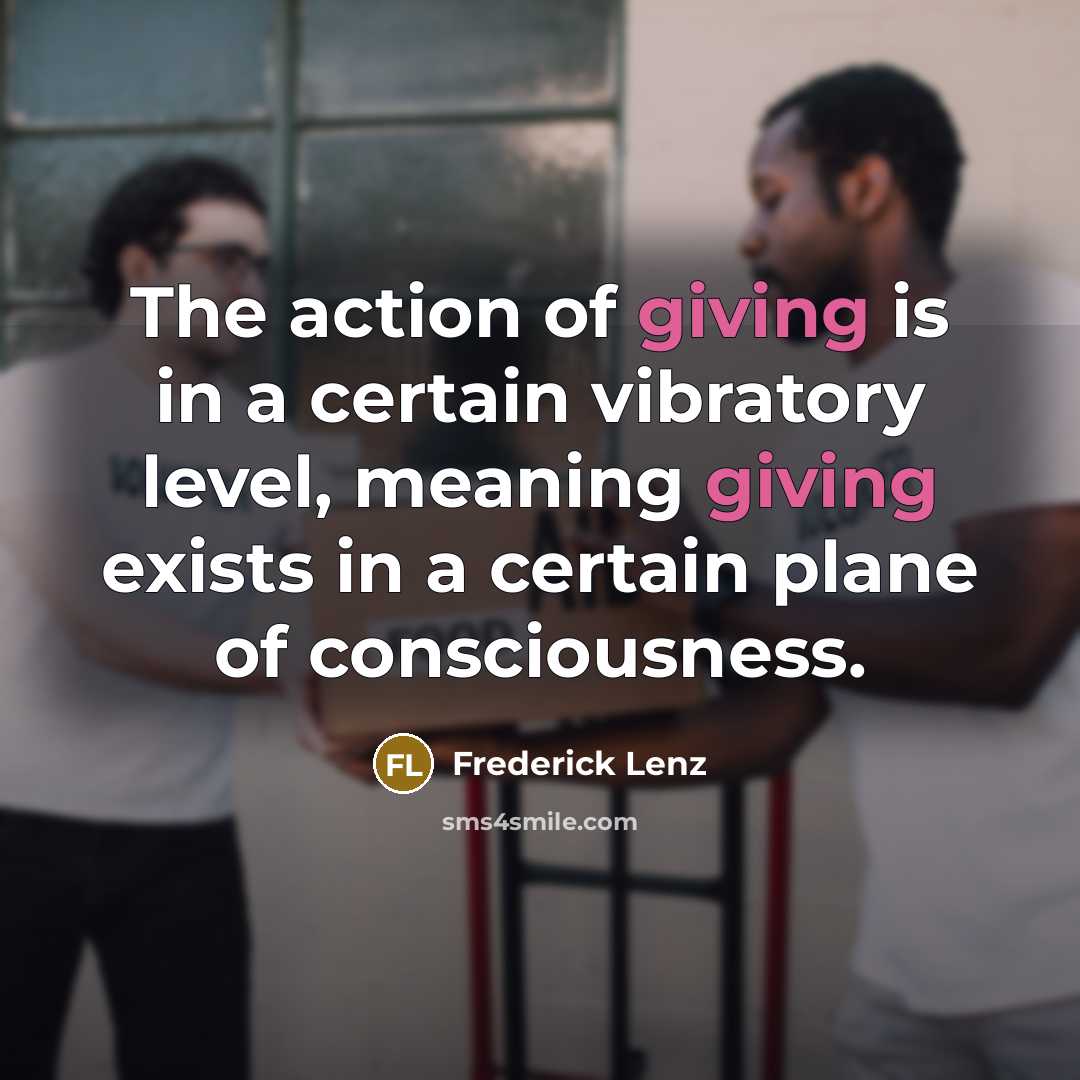 “The action of giving is in a certain vibratory level,…” quote by Frederick Lenz