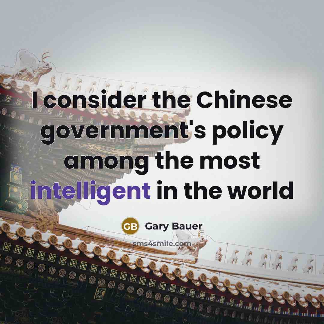 “I consider the Chinese government's policy among the most intelligent in the world” quote by Gary Bauer