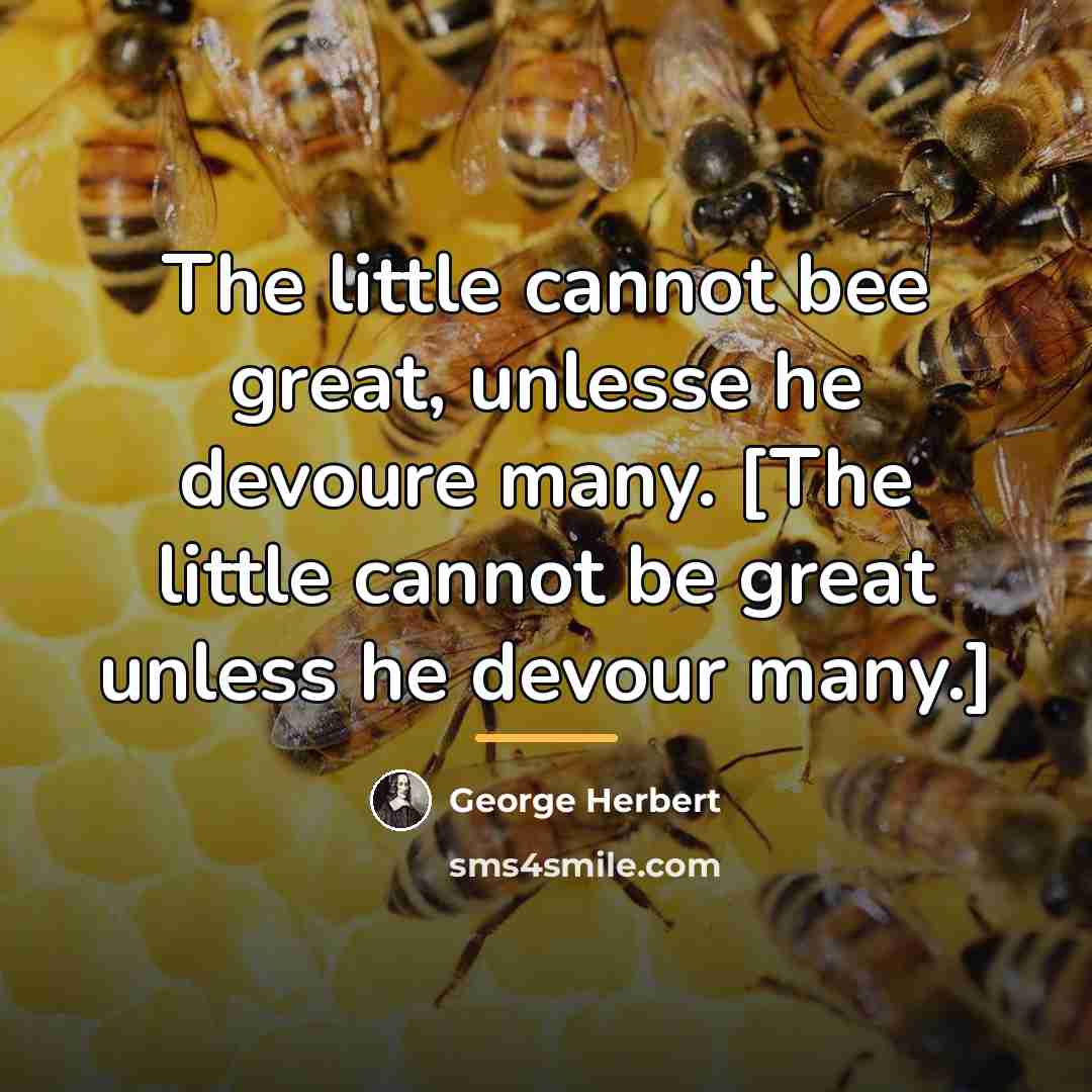“The little cannot bee great, unlesse he devoure many. [The…” quote by George Herbert