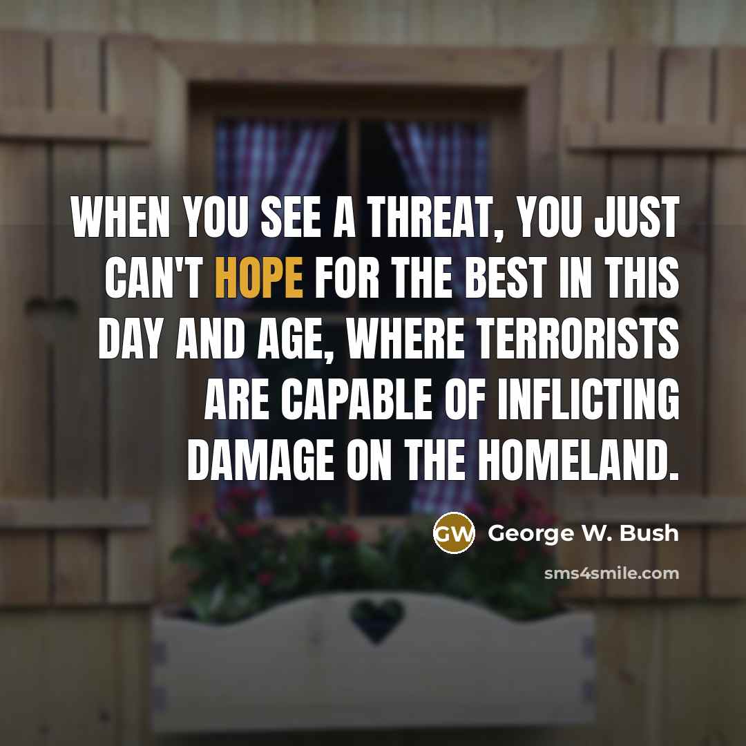 “When you see a threat, you just can't hope for…” quote by George W. Bush