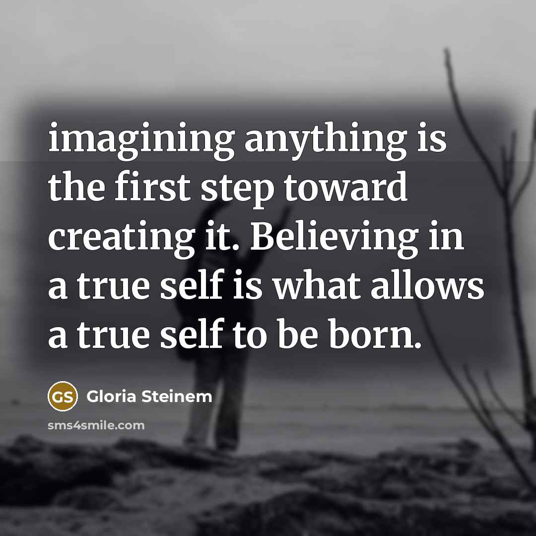 “imagining anything is the first step toward creating it. Believing…” quote by Gloria Steinem
