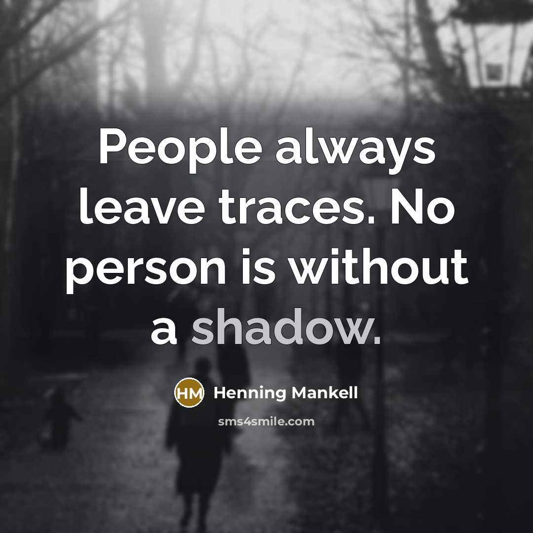 “People always leave traces. No person is without a shadow.…” quote by Henning Mankell