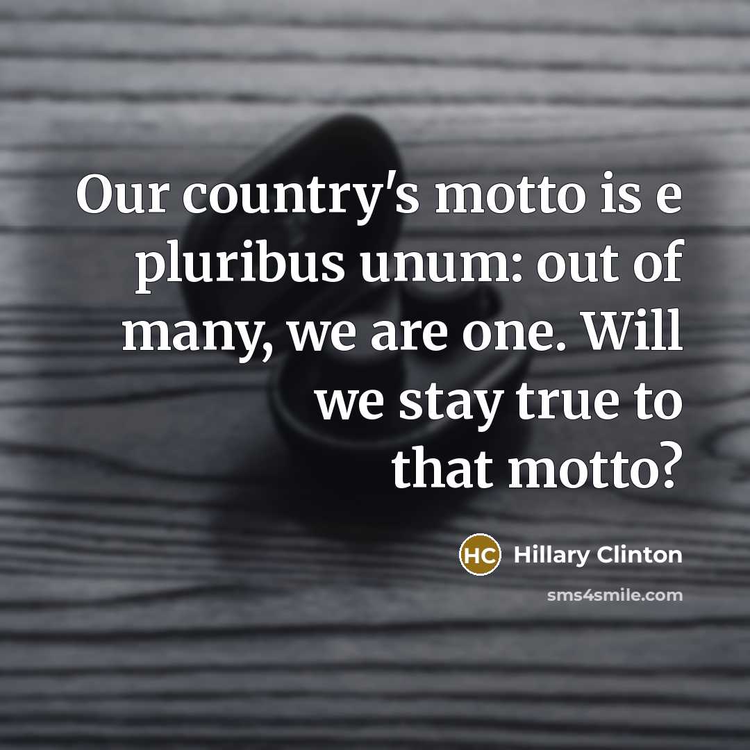 “Our country's motto is e pluribus unum: out of many,…” quote by Hillary Clinton