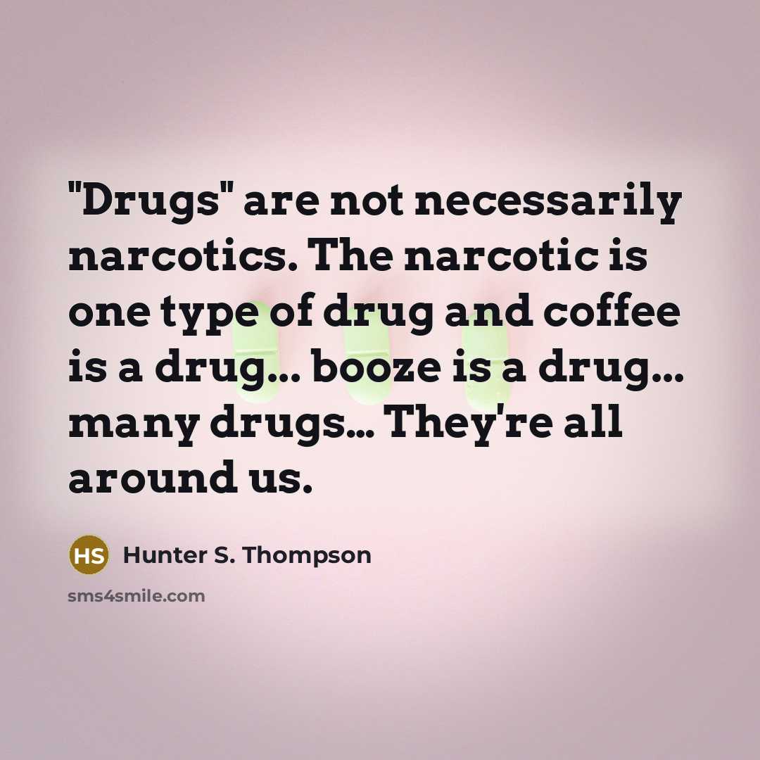 “"Drugs" are not necessarily narcotics. The narcotic is one type…” quote by Hunter S. Thompson