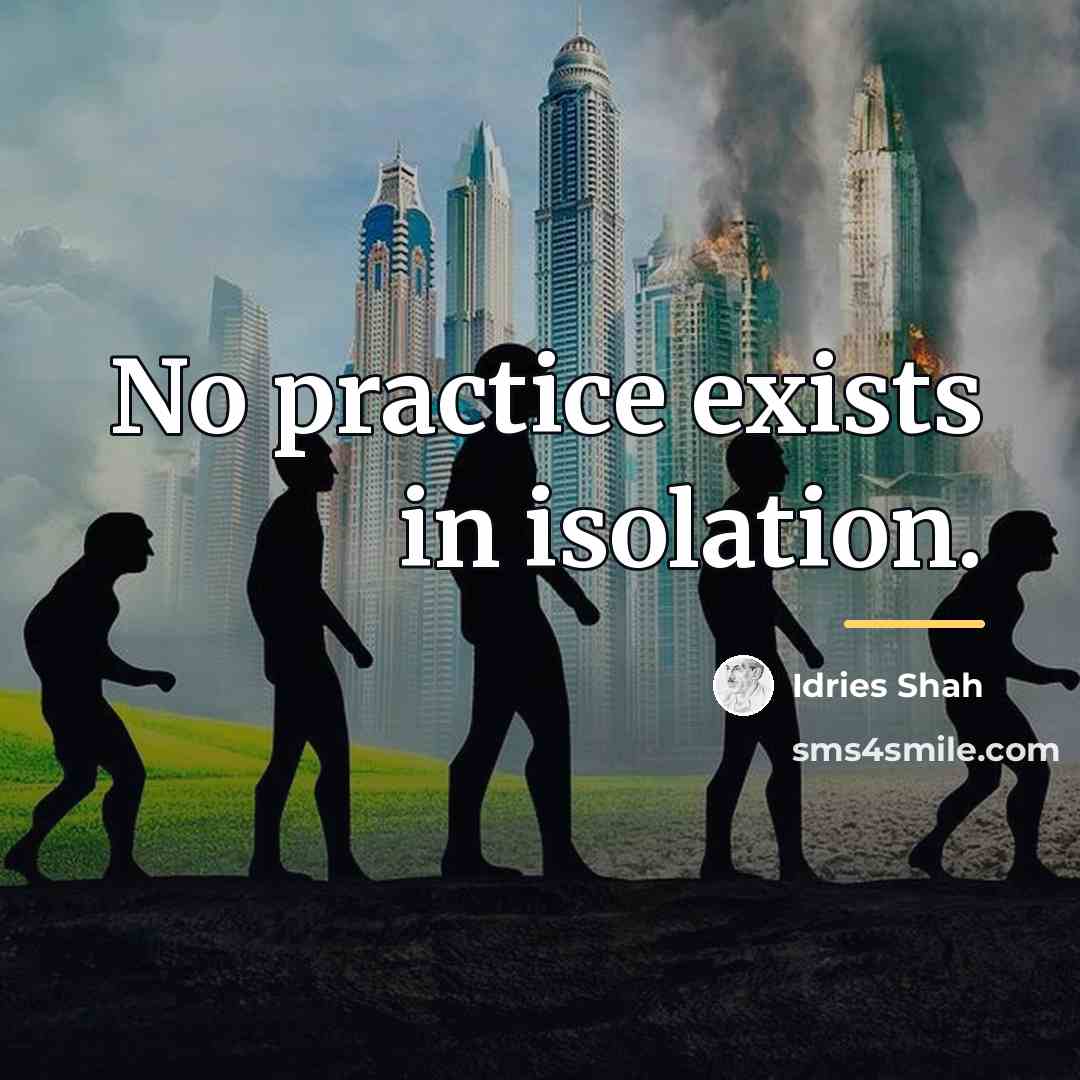 “No practice exists in isolation.…” quote by Idries Shah