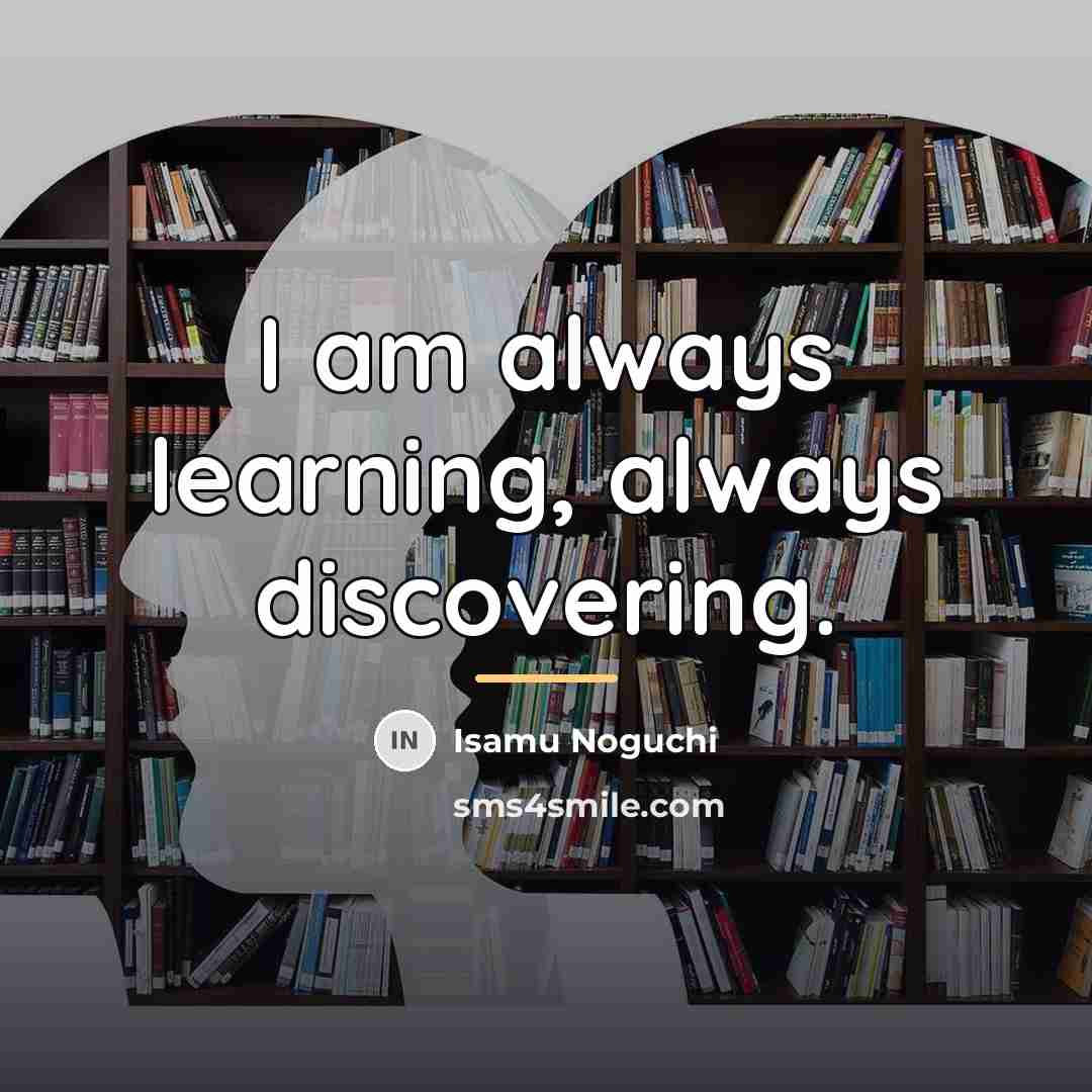 “I am always learning, always discovering.…” quote by Isamu Noguchi