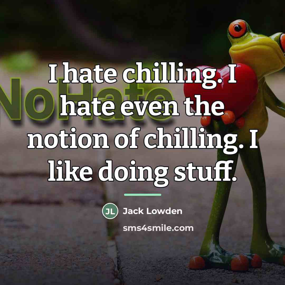 “I hate chilling. I hate even the notion of chilling.…” quote by Jack Lowden