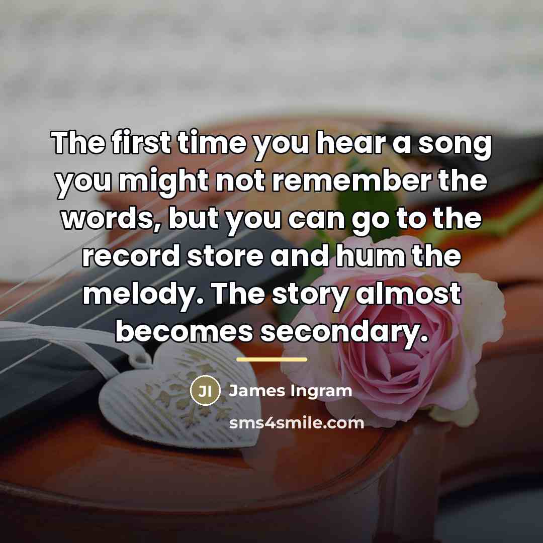 “The first time you hear a song you might not…” quote by James Ingram