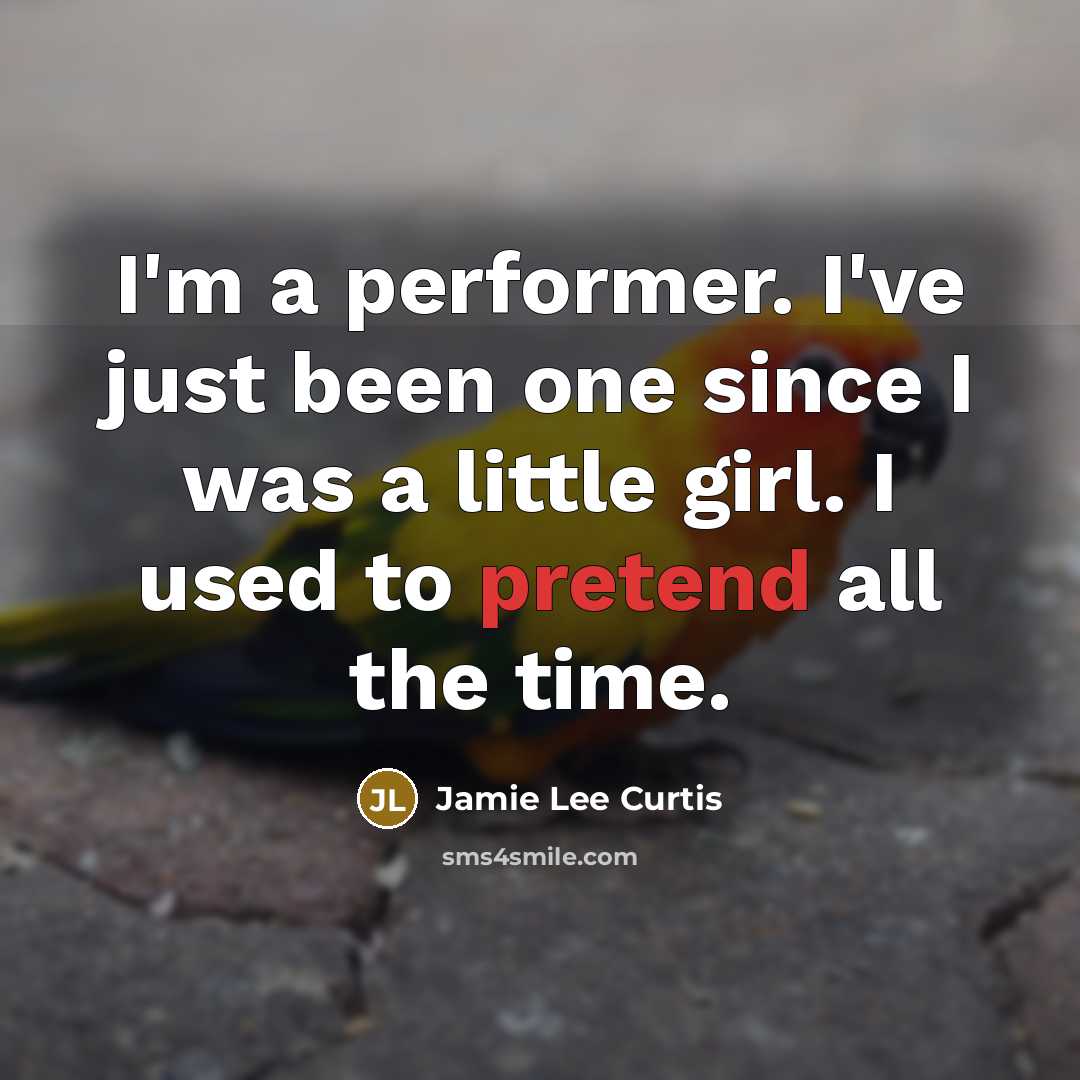“I'm a performer. I've just been one since I was…” quote by Jamie Lee Curtis