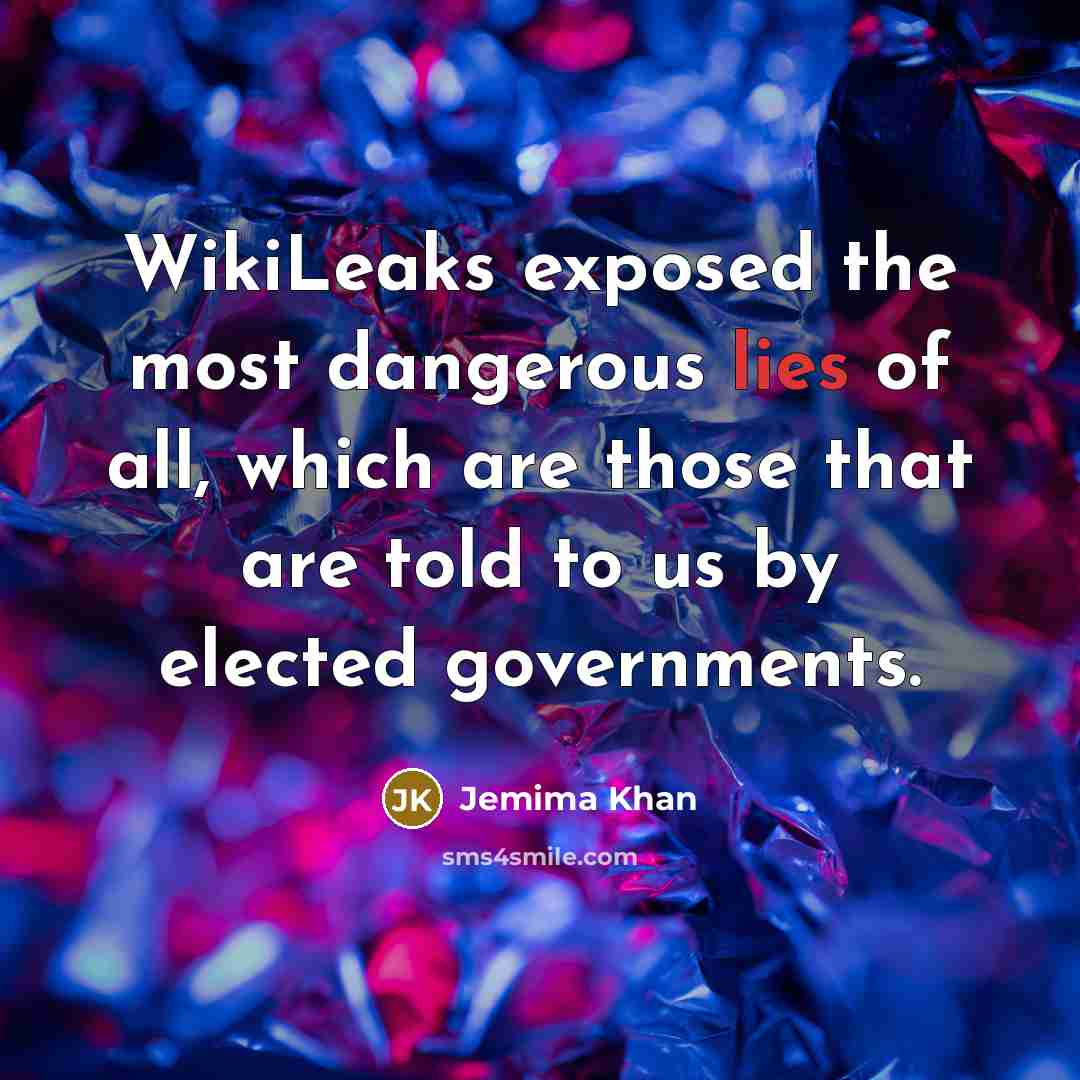 “WikiLeaks exposed the most dangerous lies of all, which are…” quote by Jemima Khan