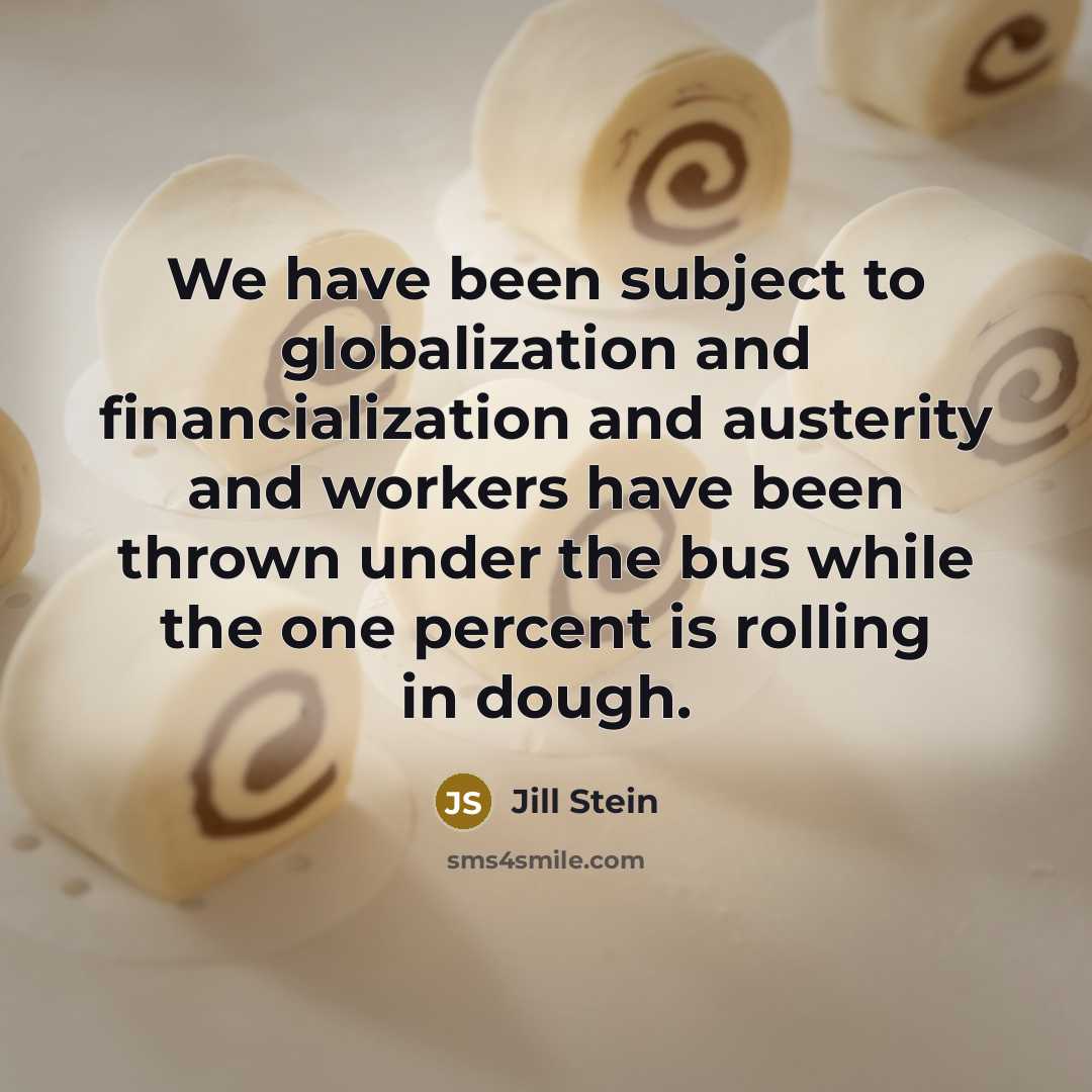 “We have been subject to globalization and financialization and austerity…” quote by Jill Stein