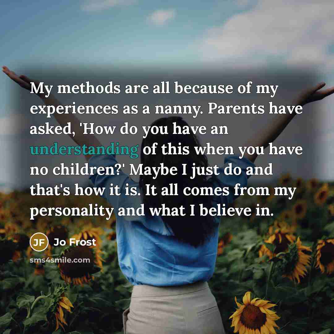 “My methods are all because of my experiences as a…” quote by Jo Frost
