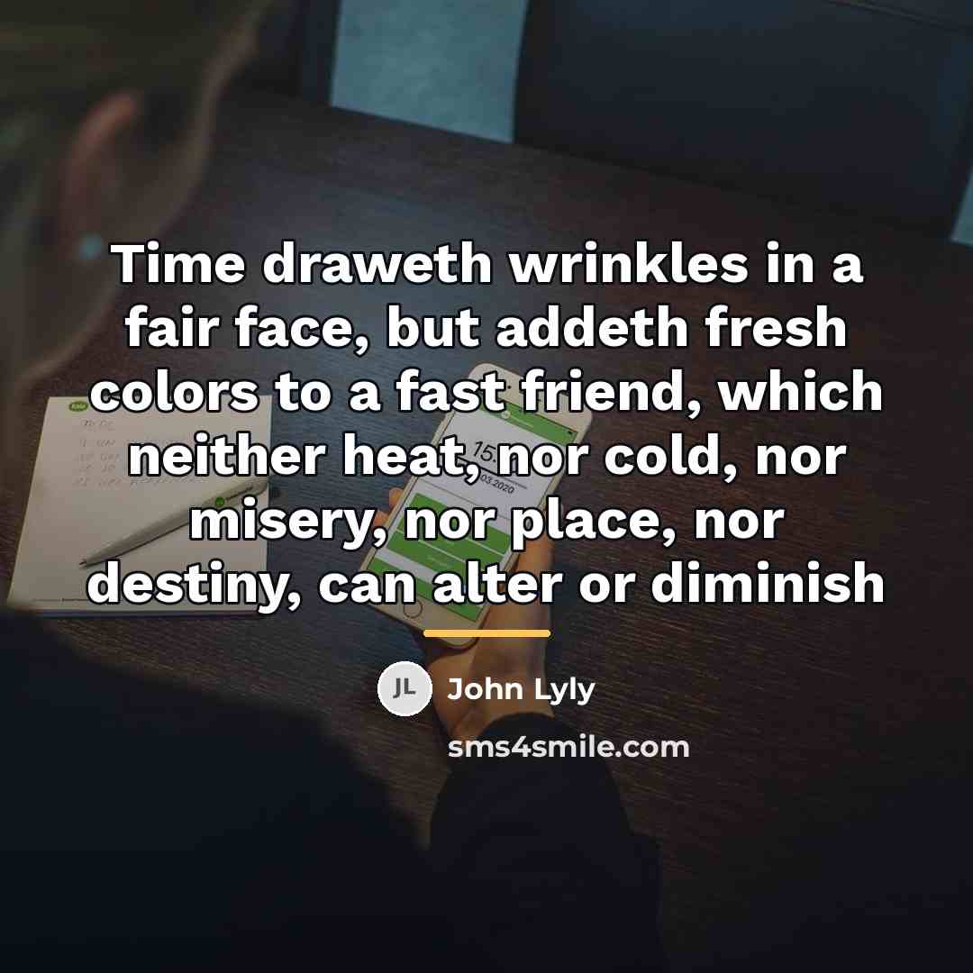“Time draweth wrinkles in a fair face, but addeth fresh…” quote by John Lyly