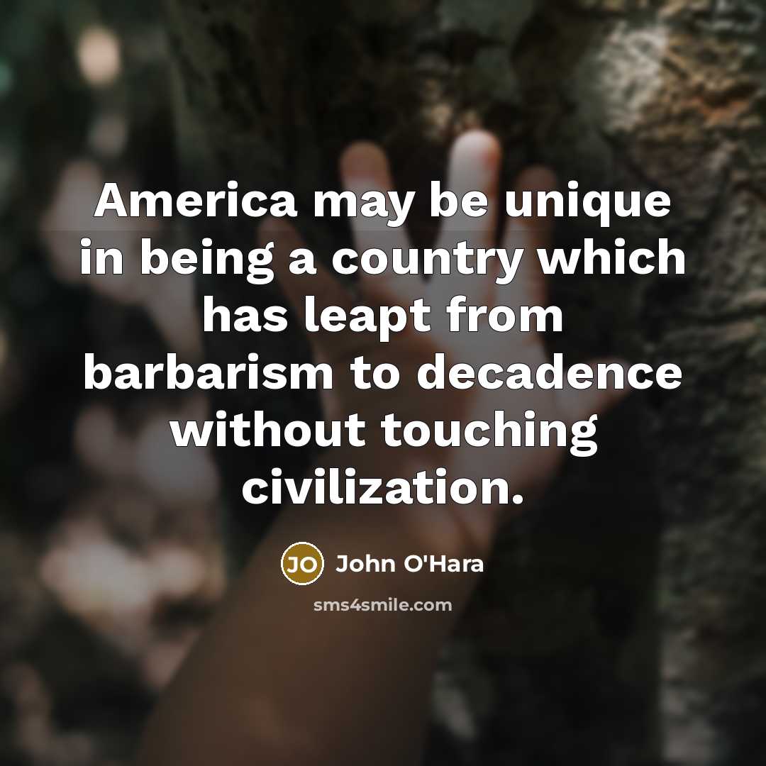 “America may be unique in being a country which has…” quote by John O'Hara