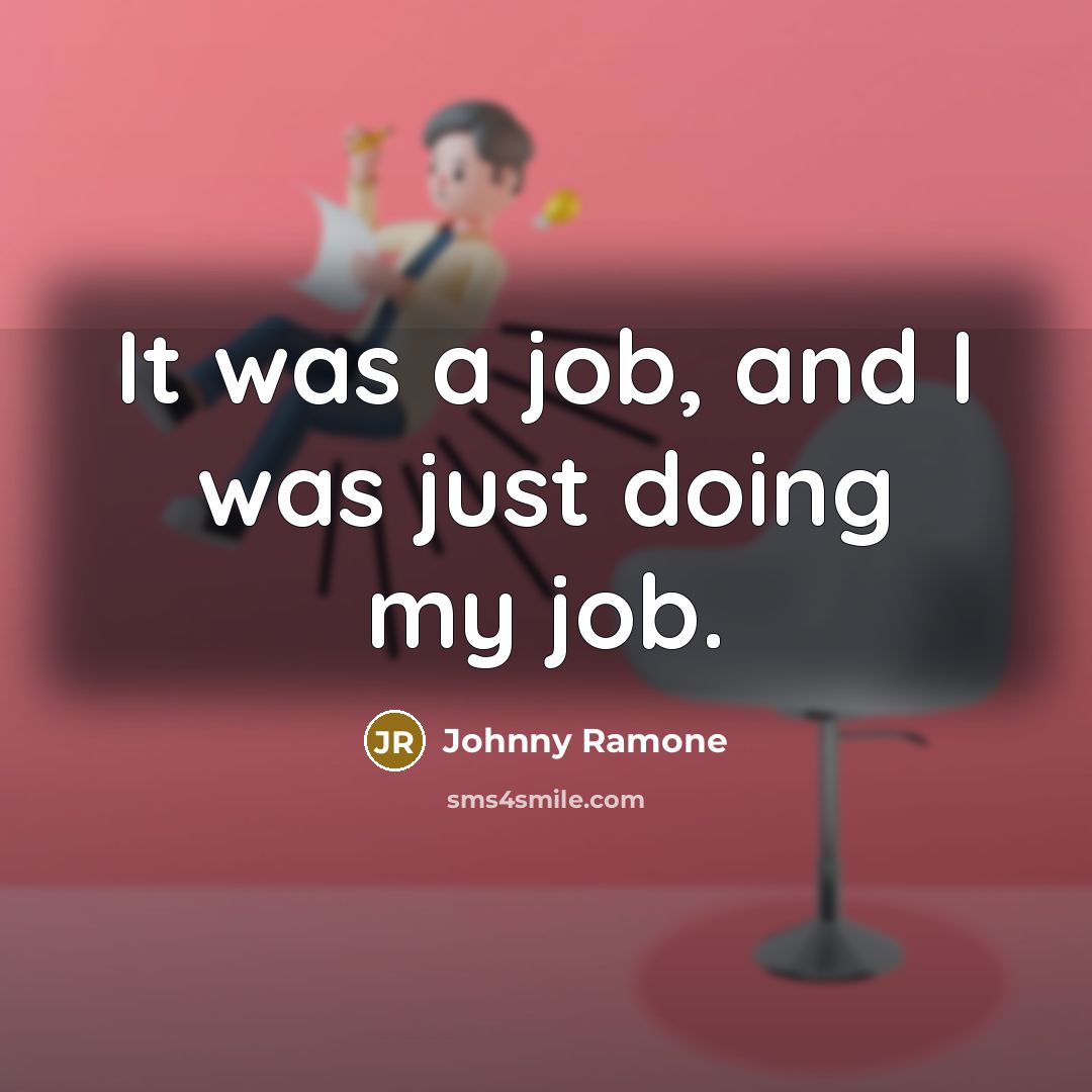 “It was a job, and I was just doing my…” quote by Johnny Ramone