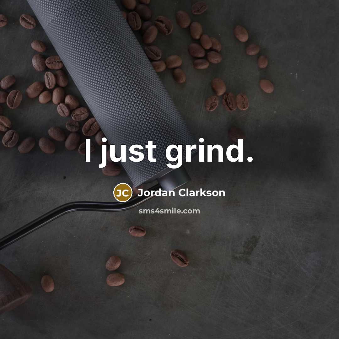 “I just grind.…” quote by Jordan Clarkson