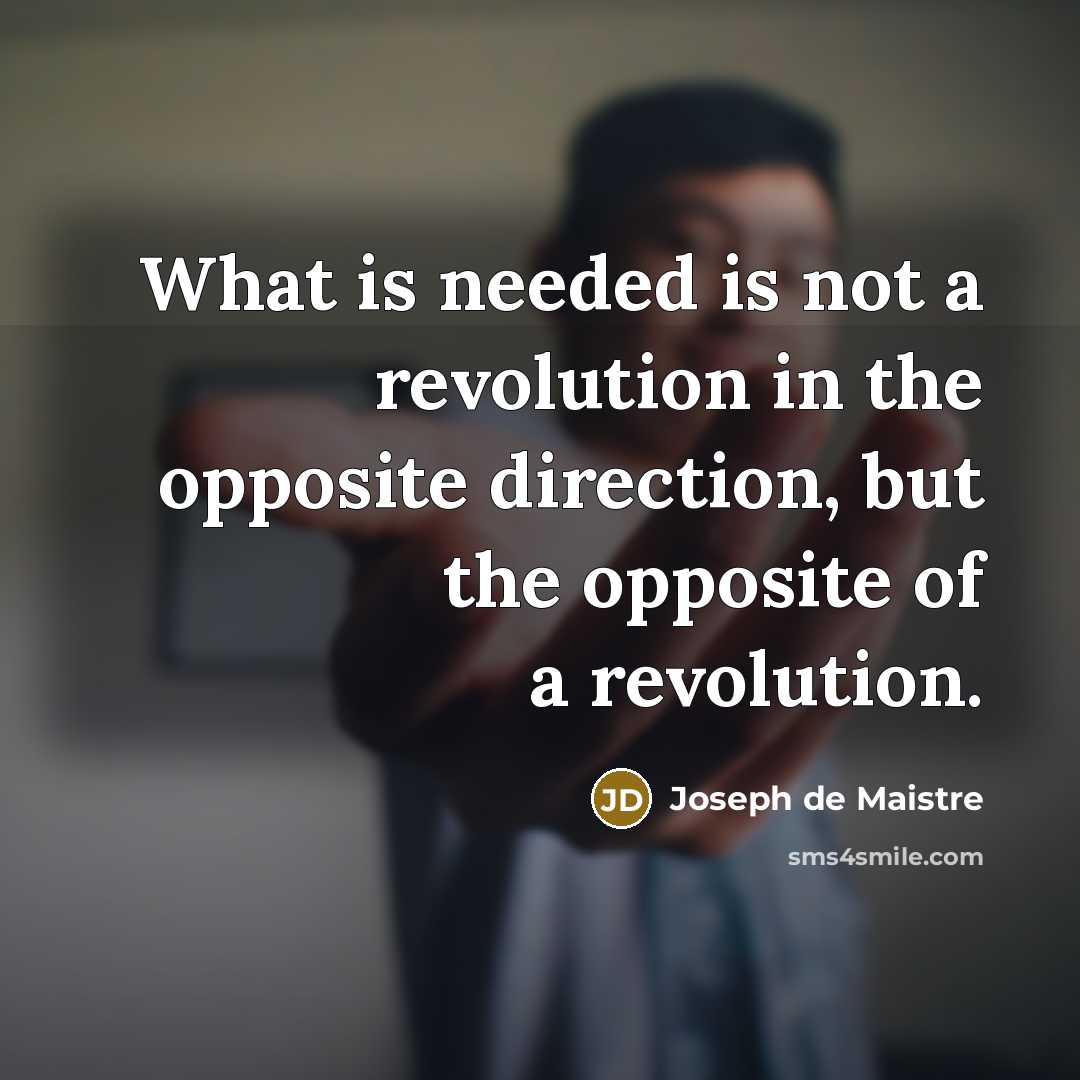 “What is needed is not a revolution in the opposite…” quote by Joseph de Maistre