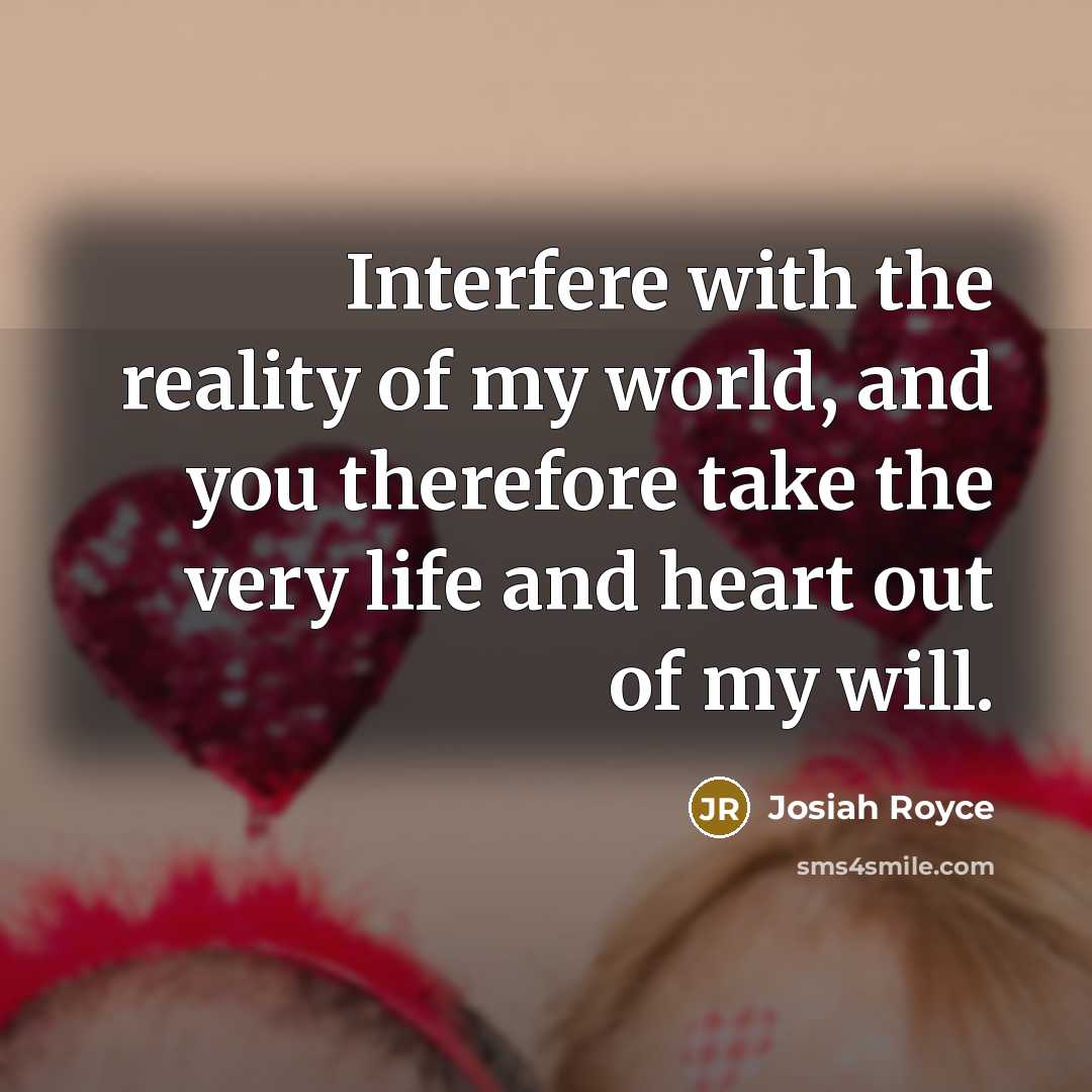 “Interfere with the reality of my world, and you therefore…” quote by Josiah Royce