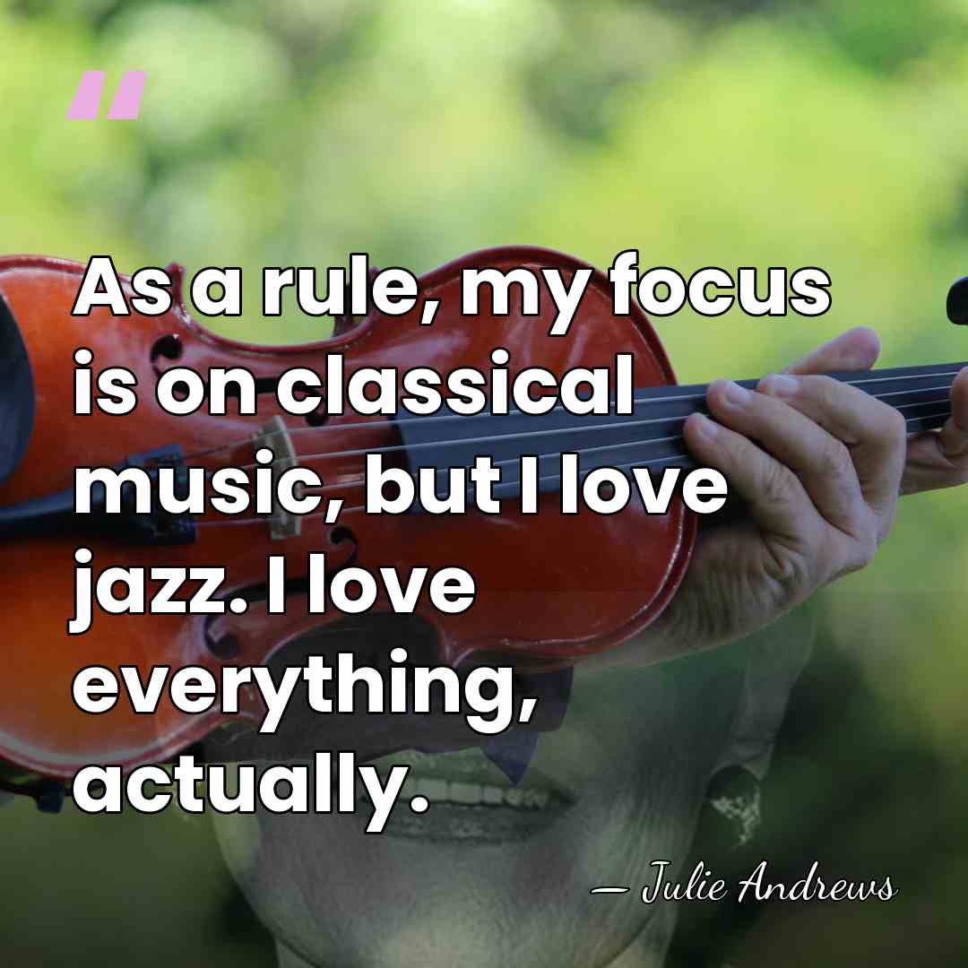 As a rule, my focus is on classical music, but I love&hellip; - Julie Andrews