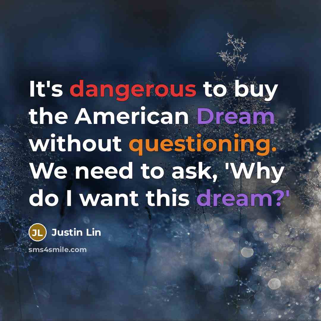 “It's dangerous to buy the American Dream without questioning. We need to ask, 'Why do I want this dream?'” quote by Justin Lin