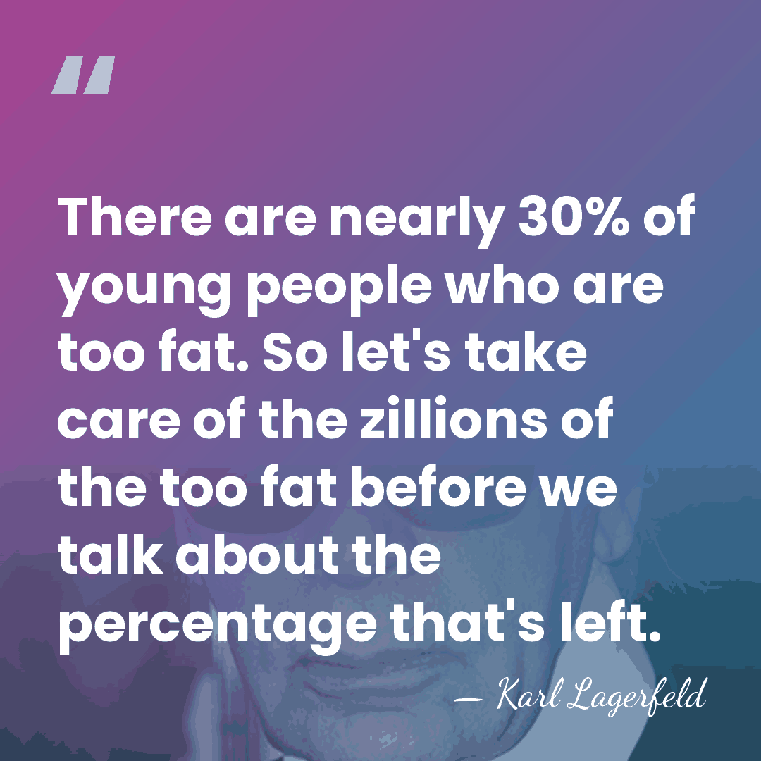 There are nearly 30% of young people who are too fat. So&hellip; - Karl Lagerfeld