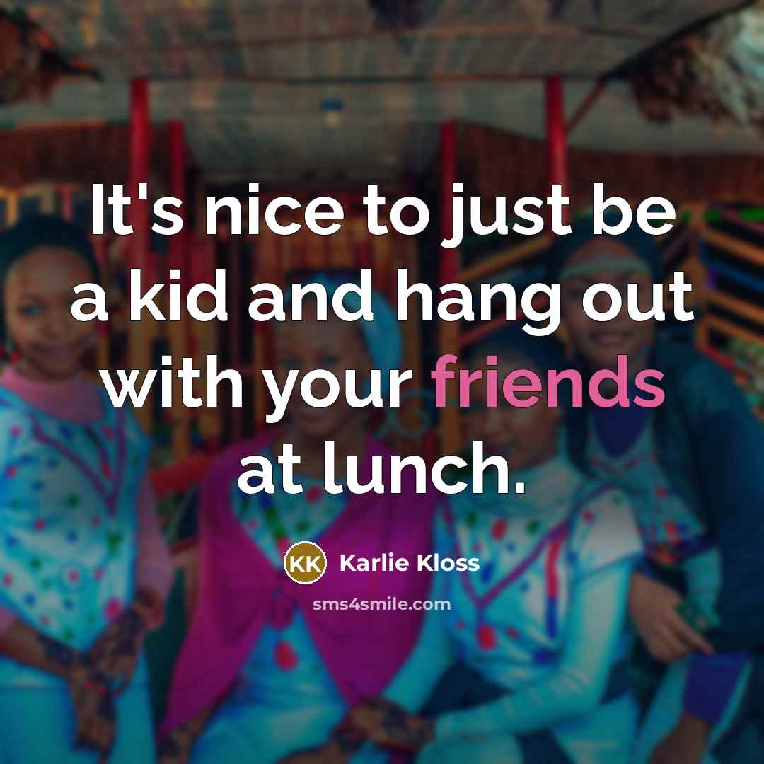 “It's nice to just be a kid and hang out…” quote by Karlie Kloss