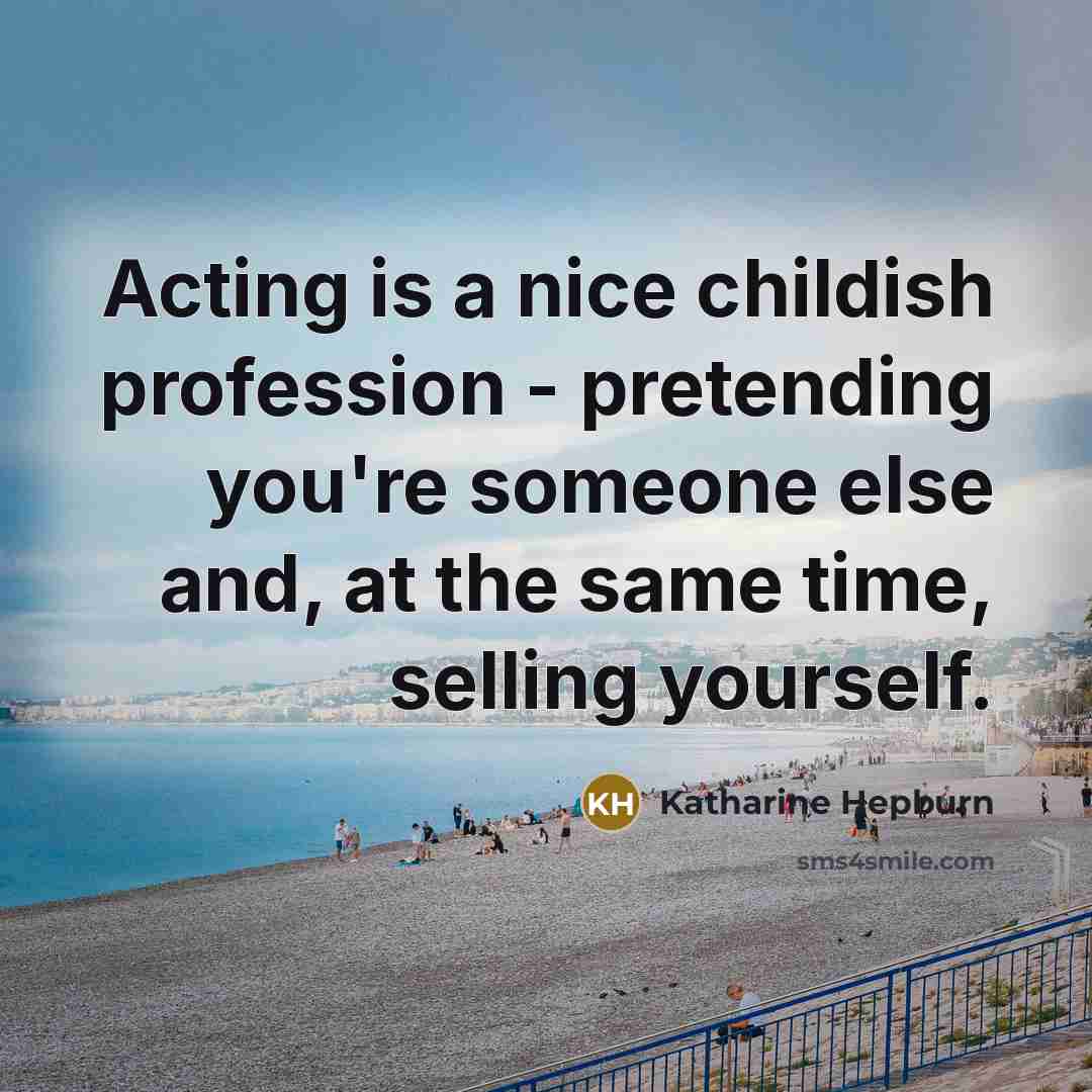 “Acting is a nice childish profession - pretending you're someone…” quote by Katharine Hepburn