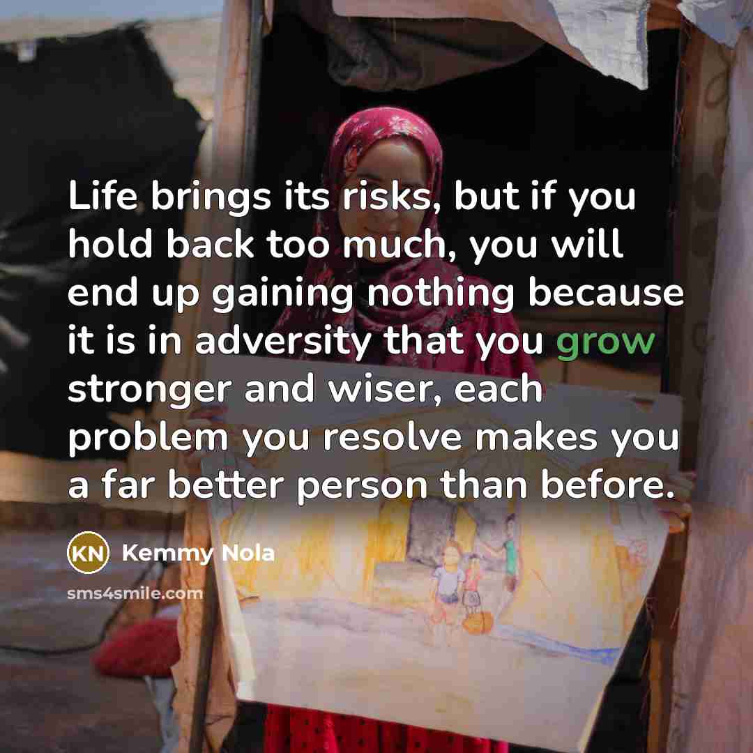 “Life brings its risks, but if you hold back too…” quote by Kemmy Nola
