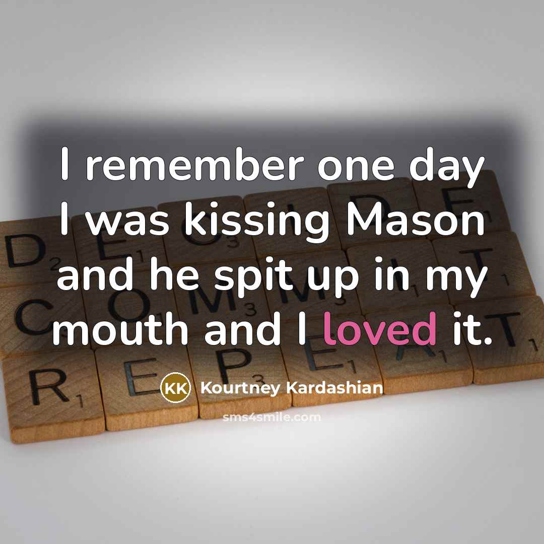 “I remember one day I was kissing Mason and he…” quote by Kourtney Kardashian
