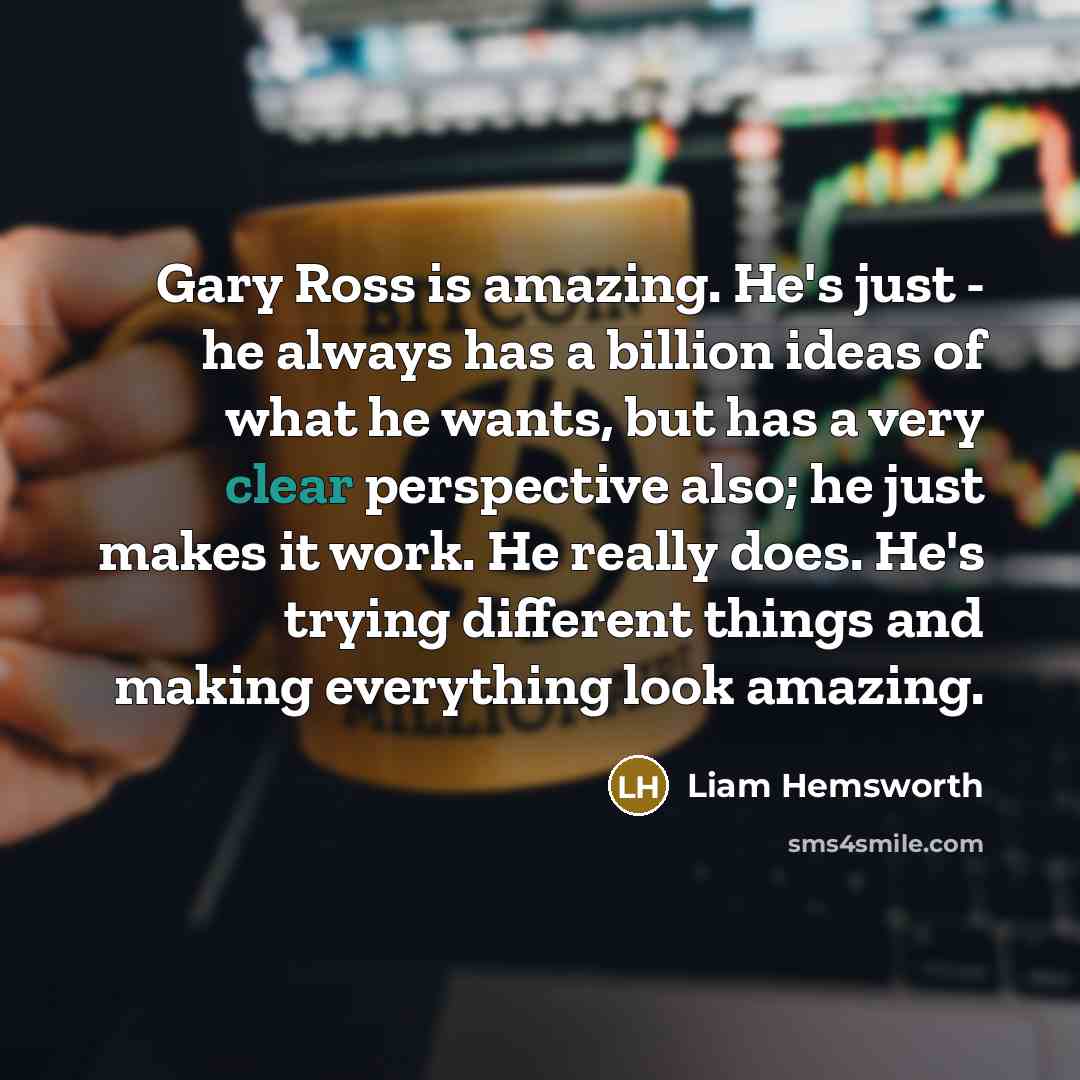 “Gary Ross is amazing. He's just - he always has…” quote by Liam Hemsworth