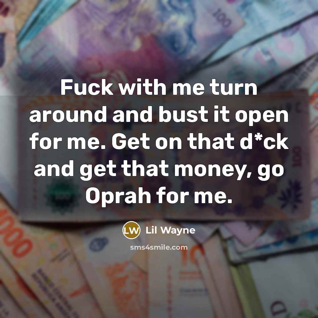 “Fuck with me turn around and bust it open for…” quote by Lil Wayne