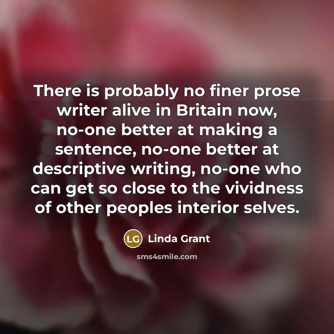 “There is probably no finer prose writer alive in Britain…” quote by Linda Grant
