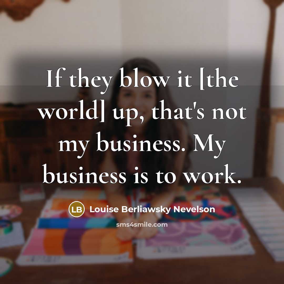 “If they blow it [the world] up, that's not my…” quote by Louise Berliawsky Nevelson