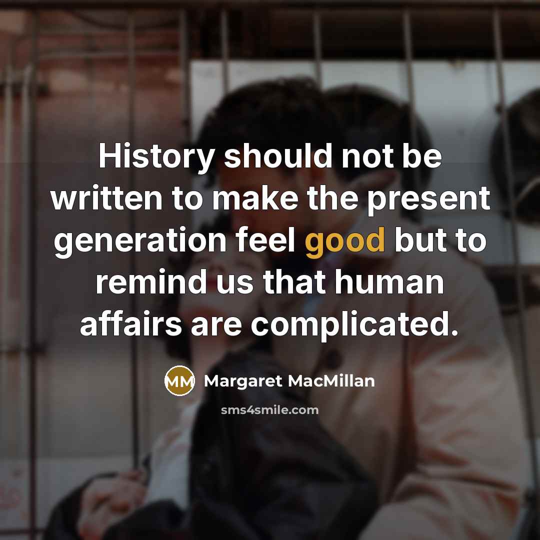 “History should not be written to make the present generation…” quote by Margaret MacMillan