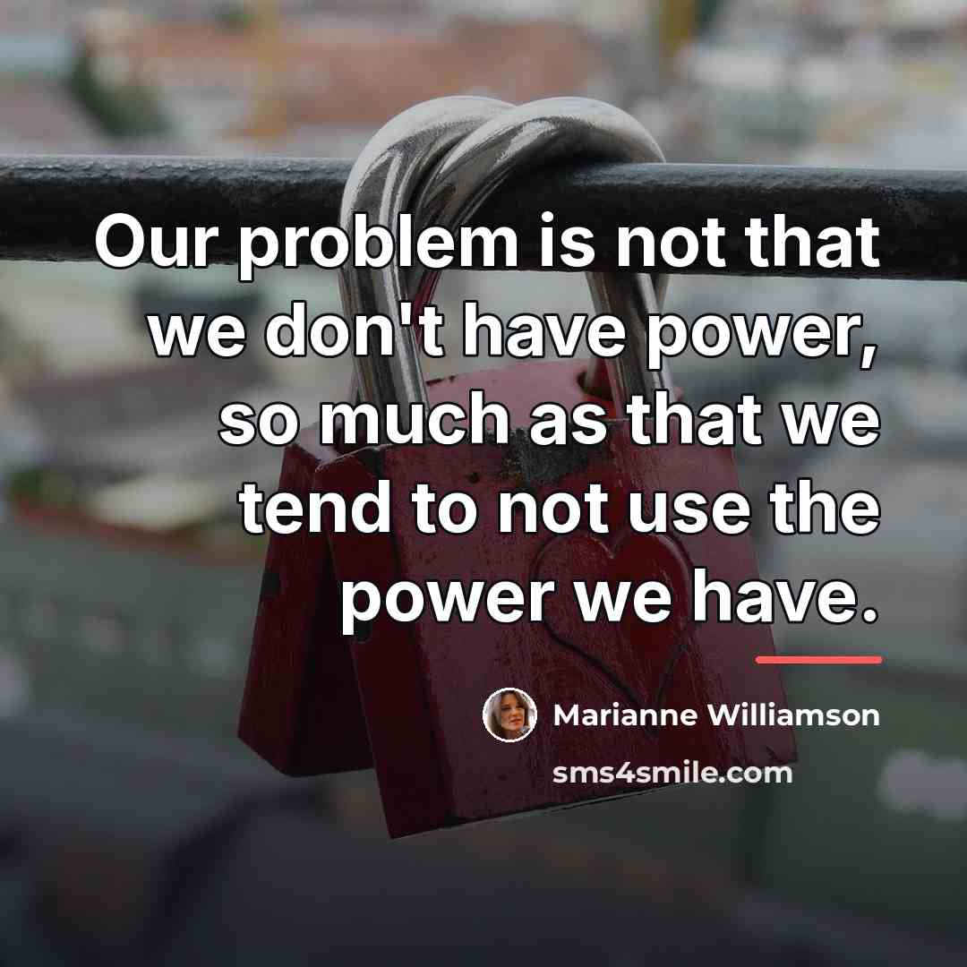 “Our problem is not that we don't have power, so…” quote by Marianne Williamson