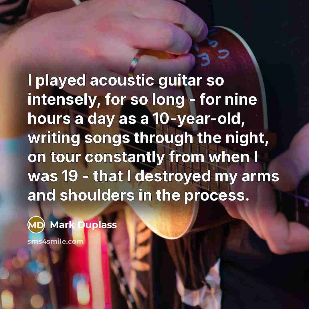 “I played acoustic guitar so intensely, for so long -…” quote by Mark Duplass
