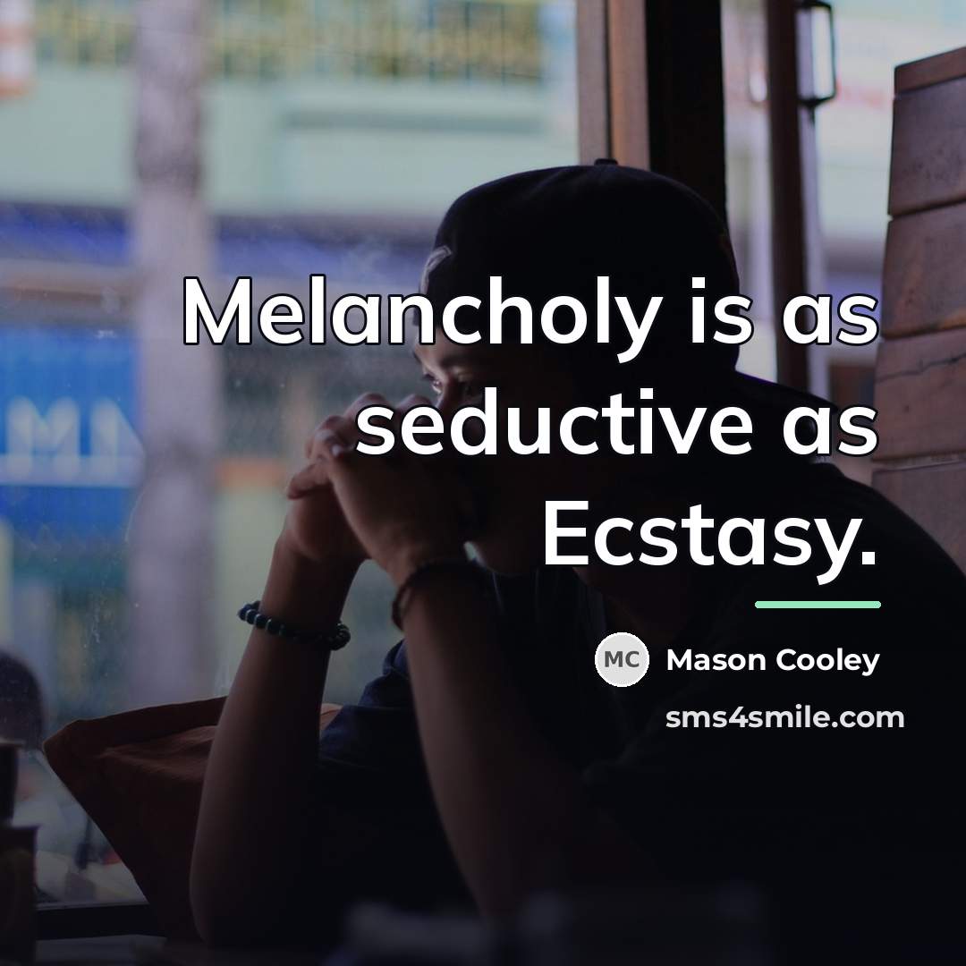 “Melancholy is as seductive as Ecstasy.…” quote by Mason Cooley