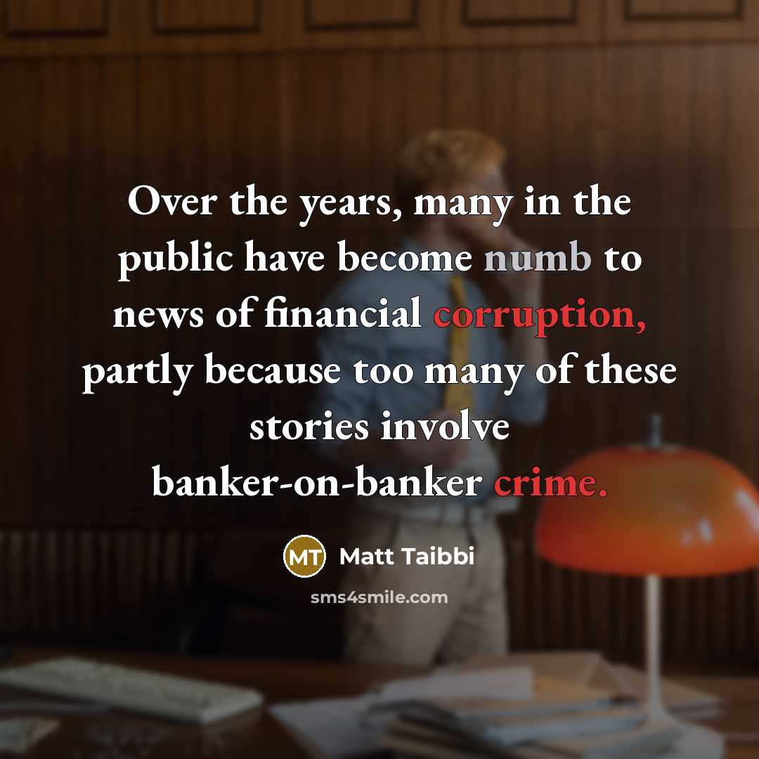 “Over the years, many in the public have become numb…” quote by Matt Taibbi