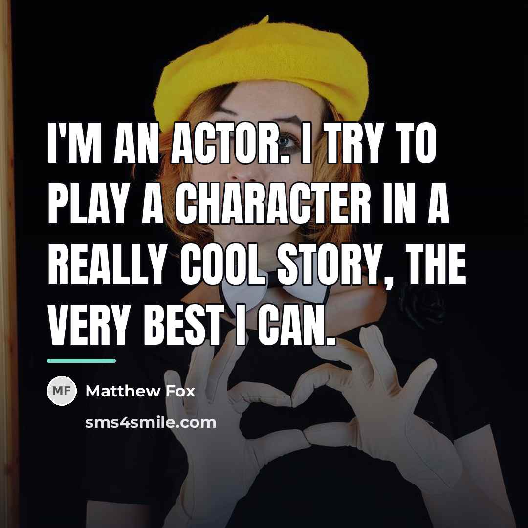 “I'm an actor. I try to play a character in…” quote by Matthew Fox