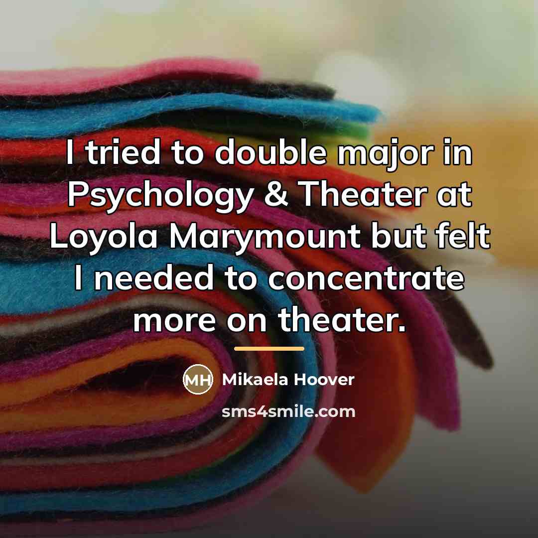 “I tried to double major in Psychology & Theater at…” quote by Mikaela Hoover