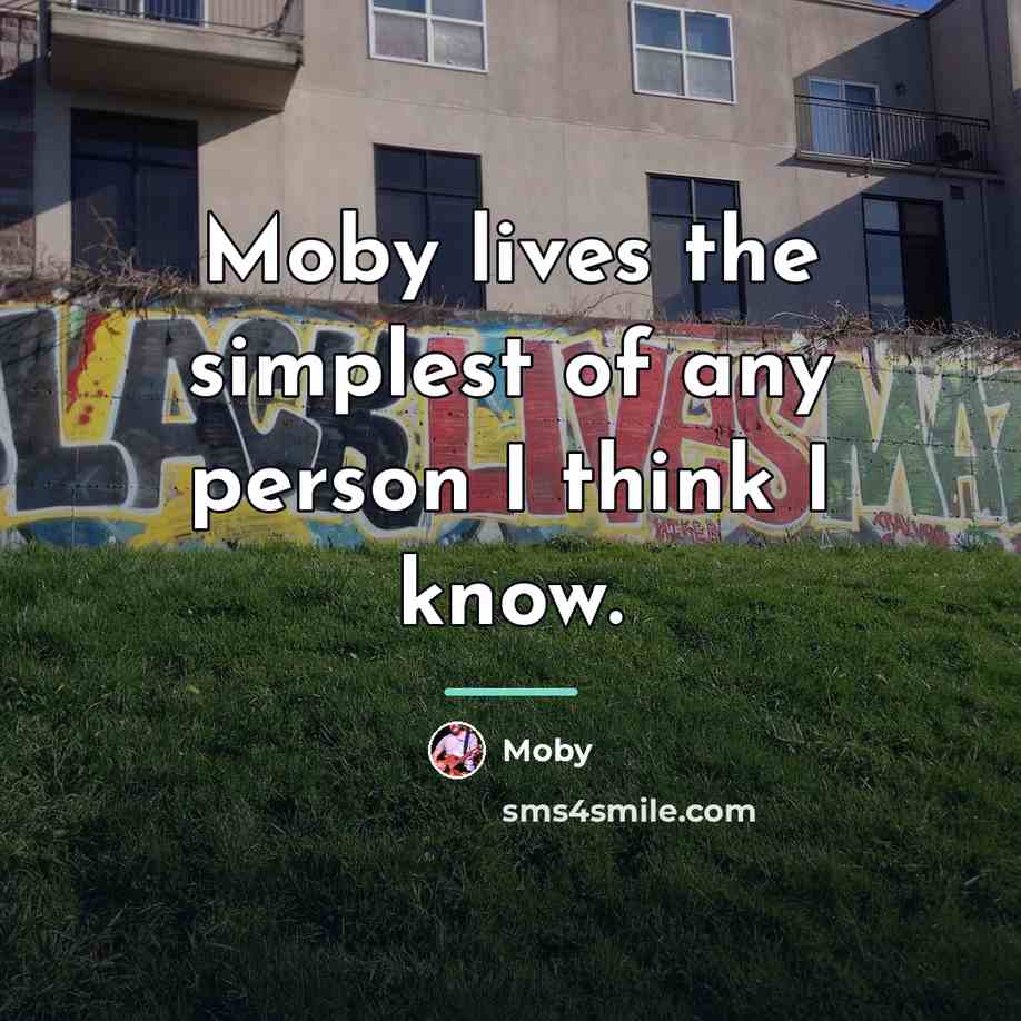 “Moby lives the simplest of any person I think I…” quote by Moby