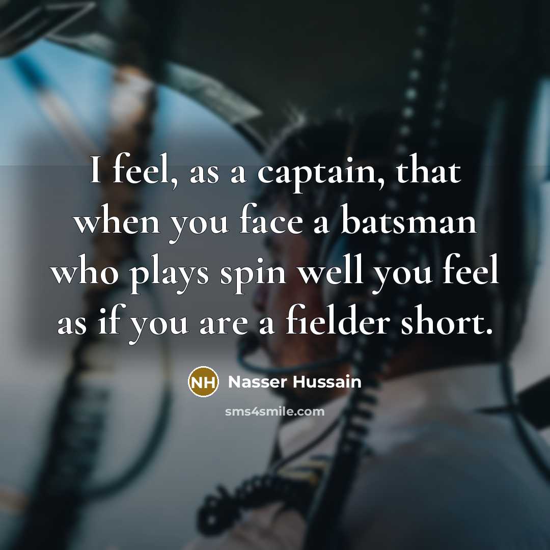 “I feel, as a captain, that when you face a…” quote by Nasser Hussain