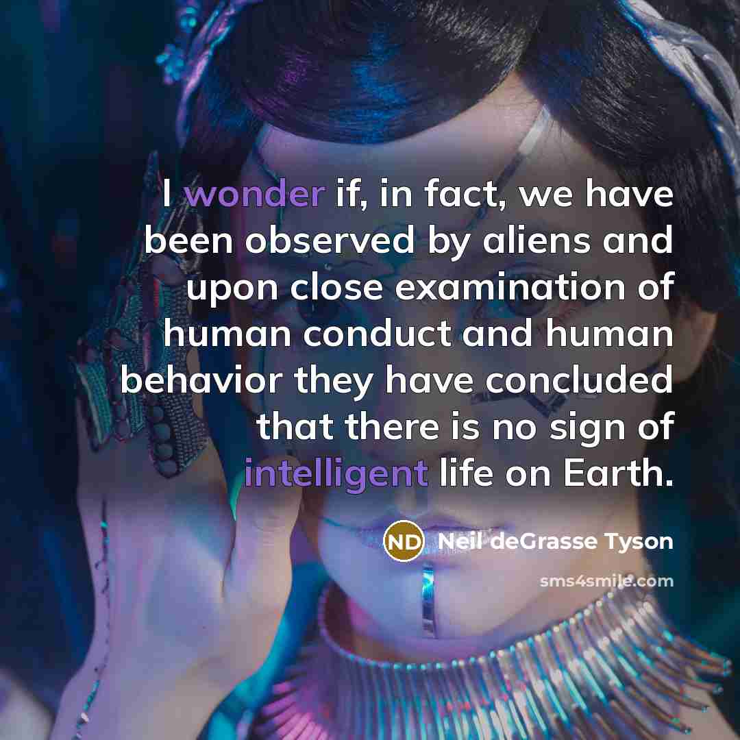 “I wonder if, in fact, we have been observed by…” quote by Neil deGrasse Tyson